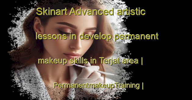 Skinart Advanced artistic lessons in develop permanent makeup skills in Terjat area | PermanentmakeupTraining | PermanentmakeupClasses | SkinartTraining-France